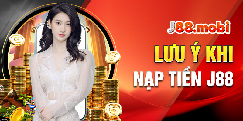 Nạp Tiền J88 Tiện Lợi, Đa Dạng Phương Thức Uy Tín Một số chú ý để nạp tiền tài khoản J88 thành công