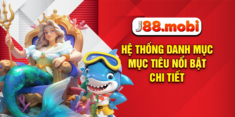 Bắn Cá Tiểu Tiên Cực Vui Nhận Thưởng Ngập Tràn Tại J88 Hệ thống danh mục mục tiêu nổi bật chi tiết