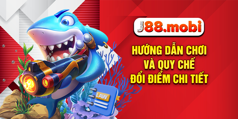 Bắn Cá Ăn Tiền Cực Đã, Nhận Thưởng Liền Tay Tại J88 Uy Tín Hướng dẫn chơi và quy chế đổi điểm chi tiết