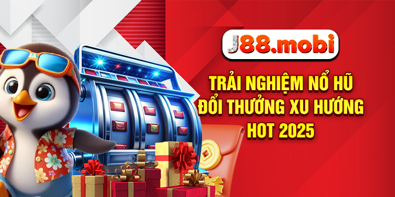 Nổ Hũ Đổi Thưởng – Bùng Nổ Tài Lộc Cùng J88 Mỗi Ngày Trải nghiệm nổ hũ đổi thưởng xu hướng hot 2025
