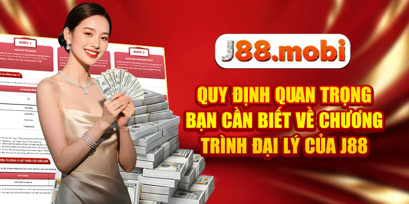 Đại Lý J88 Mở Ra Cơ Hội Làm Giàu Cho Mọi Thành Viên Quy định quan trọng bạn cần biết về chương trình đại lý của J88